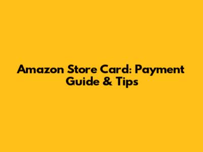 Amazon Store Card: Payment Guide & Tips