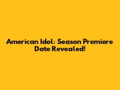 American Idol: Season Premiere Date Revealed!