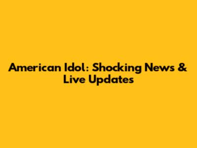 American Idol: Shocking News & Live Updates