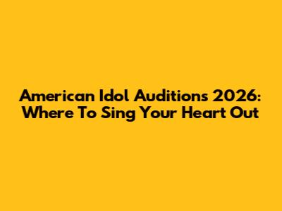 American Idol Auditions 2026: Where To Sing Your Heart Out