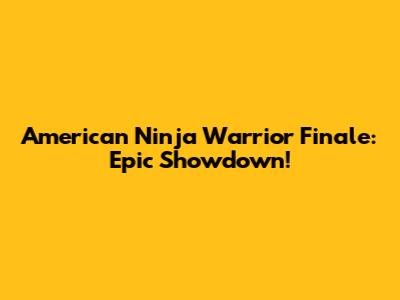 American Ninja Warrior Finale: Epic Showdown!
