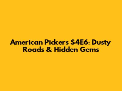 American Pickers S4E6: Dusty Roads & Hidden Gems