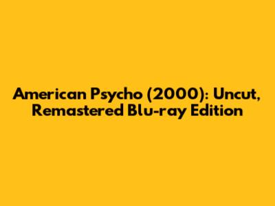 American Psycho (2000): Uncut, Remastered Blu-ray Edition