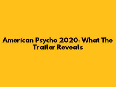 American Psycho 2020: What The Trailer Reveals