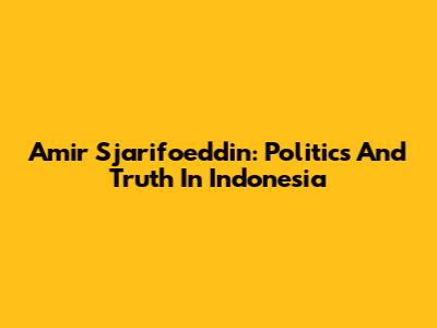 Amir Sjarifoeddin: Politics And Truth In Indonesia
