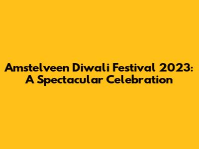 Amstelveen Diwali Festival 2023: A Spectacular Celebration