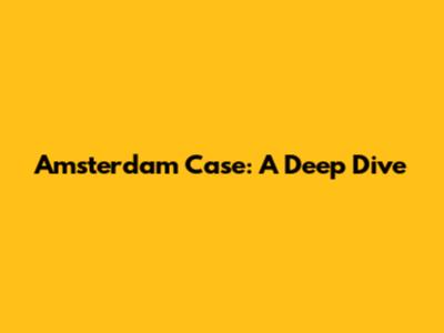 Amsterdam Case: A Deep Dive