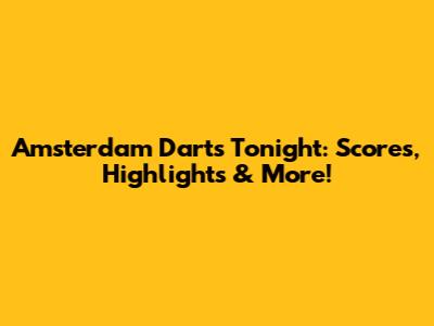 Amsterdam Darts Tonight: Scores, Highlights & More!