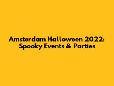 Amsterdam Halloween 2022: Spooky Events & Parties