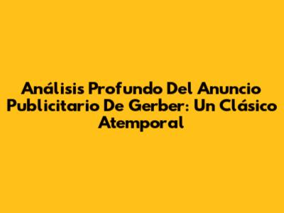 Análisis Profundo Del Anuncio Publicitario De Gerber: Un Clásico Atemporal