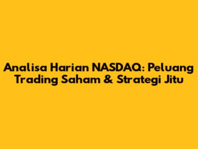 Analisa Harian NASDAQ: Peluang Trading Saham & Strategi Jitu