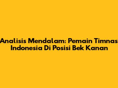Analisis Mendalam: Pemain Timnas Indonesia Di Posisi Bek Kanan