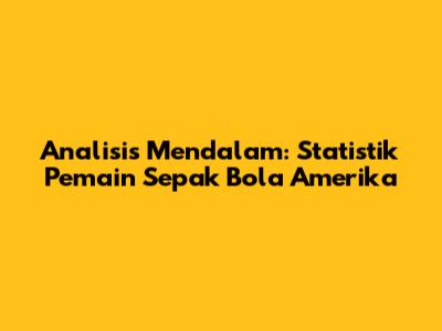 Analisis Mendalam: Statistik Pemain Sepak Bola Amerika