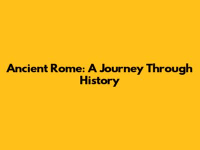 Ancient Rome: A Journey Through History