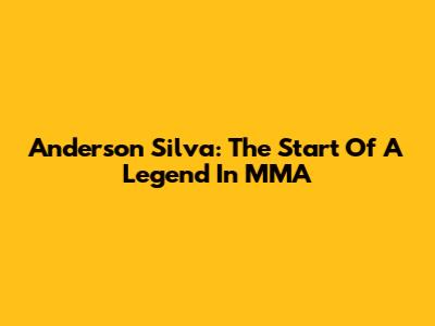 Anderson Silva: The Start Of A Legend In MMA