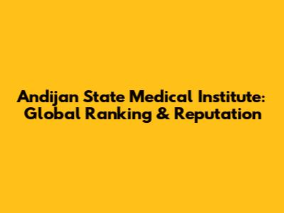 Andijan State Medical Institute: Global Ranking & Reputation