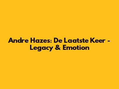 Andre Hazes: 'De Laatste Keer' - Legacy & Emotion