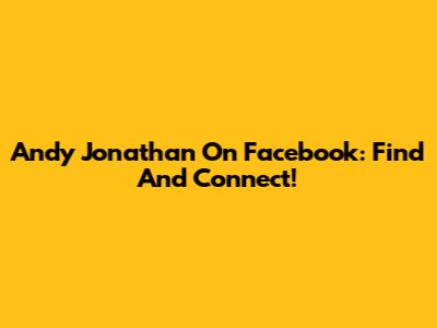 Andy Jonathan On Facebook: Find And Connect!