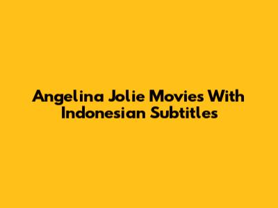 Angelina Jolie Movies With Indonesian Subtitles