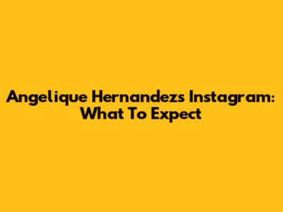 Angelique Hernandez's Instagram: What To Expect