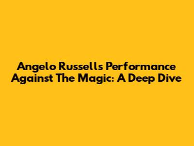 Angelo Russell's Performance Against The Magic: A Deep Dive