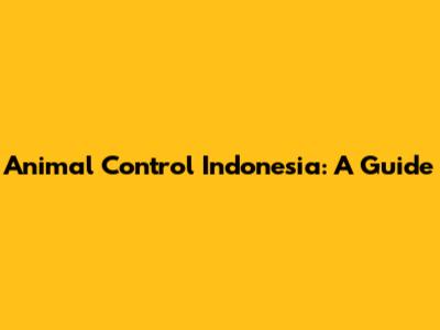 Animal Control Indonesia: A Guide