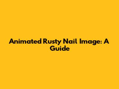 Animated Rusty Nail Image: A Guide