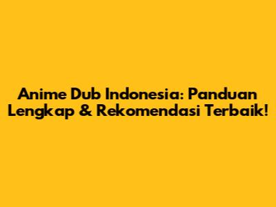 Anime Dub Indonesia: Panduan Lengkap & Rekomendasi Terbaik!