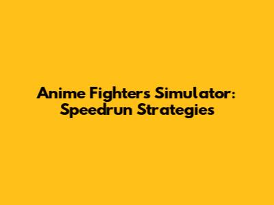 Anime Fighters Simulator: Speedrun Strategies