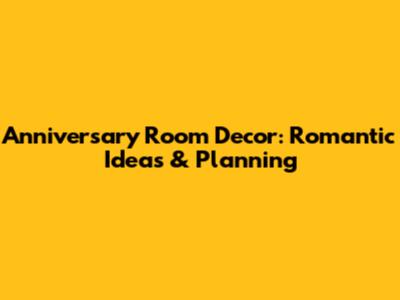 Anniversary Room Decor: Romantic Ideas & Planning