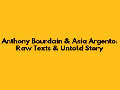 Anthony Bourdain & Asia Argento: Raw Texts & Untold Story