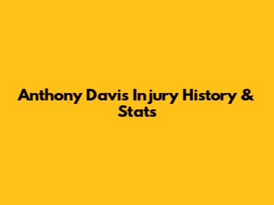 Anthony Davis' Injury History & Stats