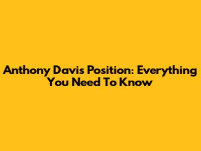 Anthony Davis' Position: Everything You Need To Know