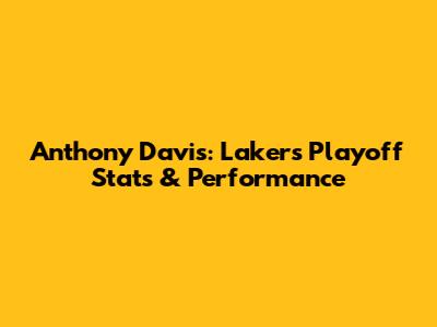 Anthony Davis: Lakers Playoff Stats & Performance