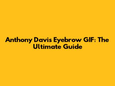 Anthony Davis Eyebrow GIF: The Ultimate Guide