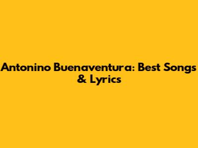 Antonino Buenaventura: Best Songs & Lyrics