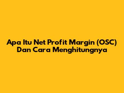 Apa Itu Net Profit Margin (OSC) Dan Cara Menghitungnya