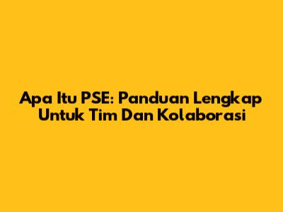 Apa Itu PSE: Panduan Lengkap Untuk Tim Dan Kolaborasi