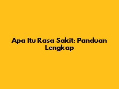Apa Itu Rasa Sakit: Panduan Lengkap