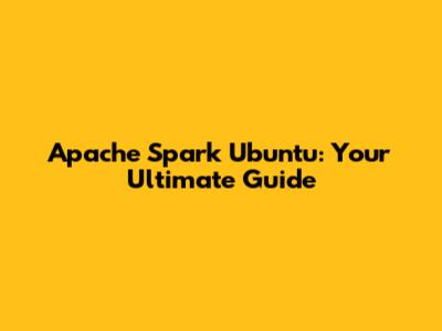 Apache Spark Ubuntu: Your Ultimate Guide