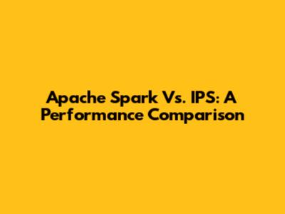 Apache Spark Vs. IPS: A Performance Comparison