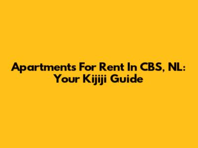 Apartments For Rent In CBS, NL: Your Kijiji Guide