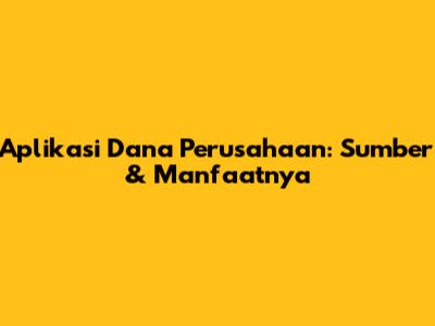 Aplikasi Dana Perusahaan: Sumber & Manfaatnya