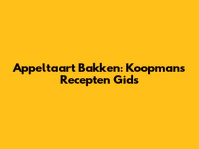Appeltaart Bakken: Koopmans Recepten Gids