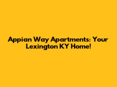 Appian Way Apartments: Your Lexington KY Home!