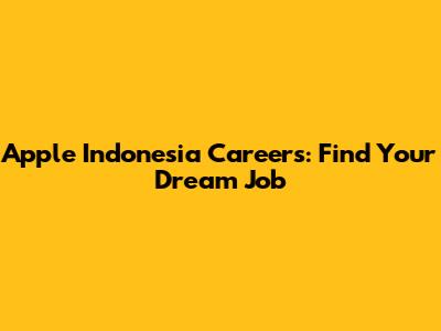 Apple Indonesia Careers: Find Your Dream Job