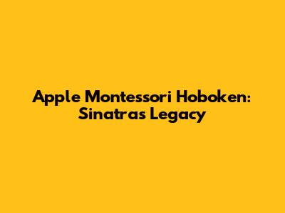 Apple Montessori Hoboken: Sinatra's Legacy
