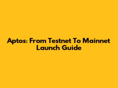 Aptos: From Testnet To Mainnet Launch Guide