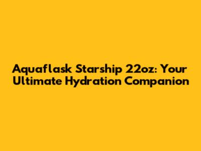 Aquaflask Starship 22oz: Your Ultimate Hydration Companion