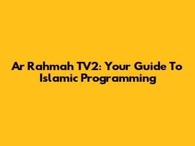 Ar Rahmah TV2: Your Guide To Islamic Programming